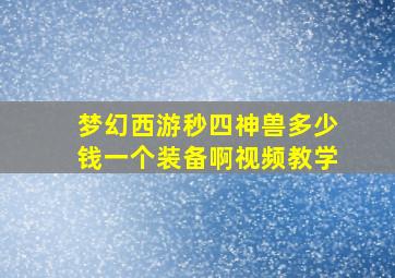 梦幻西游秒四神兽多少钱一个装备啊视频教学