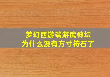 梦幻西游端游武神坛为什么没有方寸符石了