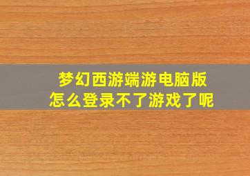 梦幻西游端游电脑版怎么登录不了游戏了呢