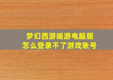 梦幻西游端游电脑版怎么登录不了游戏账号