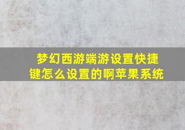 梦幻西游端游设置快捷键怎么设置的啊苹果系统