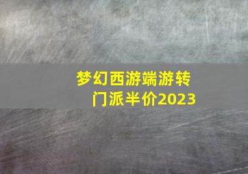 梦幻西游端游转门派半价2023