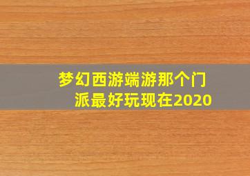 梦幻西游端游那个门派最好玩现在2020