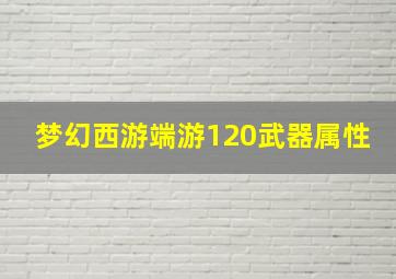 梦幻西游端游120武器属性