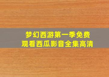 梦幻西游第一季免费观看西瓜影音全集高清