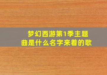 梦幻西游第1季主题曲是什么名字来着的歌