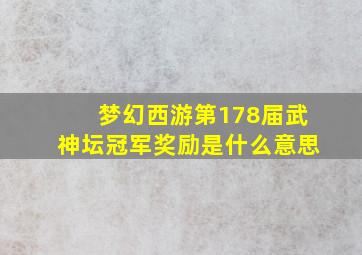 梦幻西游第178届武神坛冠军奖励是什么意思