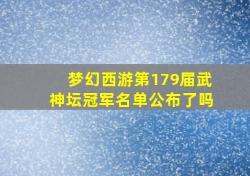 梦幻西游第179届武神坛冠军名单公布了吗