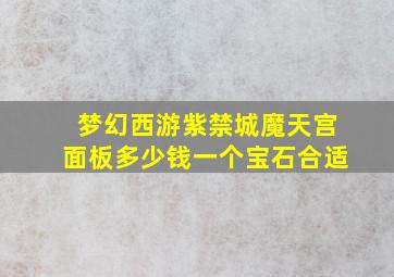 梦幻西游紫禁城魔天宫面板多少钱一个宝石合适