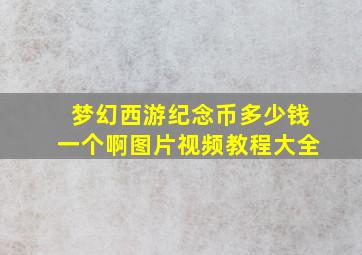 梦幻西游纪念币多少钱一个啊图片视频教程大全