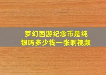 梦幻西游纪念币是纯银吗多少钱一张啊视频