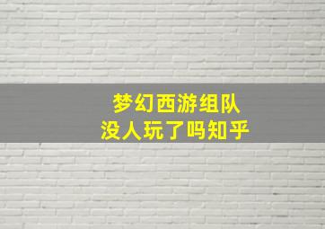 梦幻西游组队没人玩了吗知乎