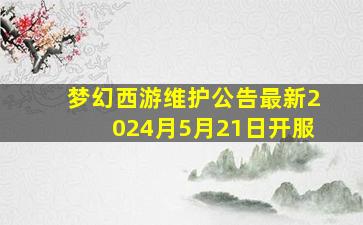 梦幻西游维护公告最新2024月5月21日开服