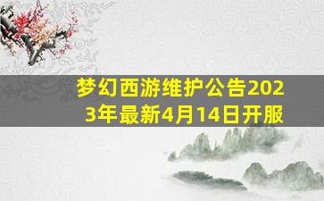 梦幻西游维护公告2023年最新4月14日开服