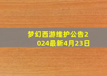 梦幻西游维护公告2024最新4月23日