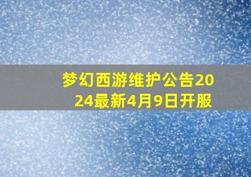 梦幻西游维护公告2024最新4月9日开服