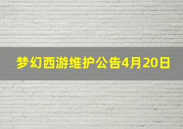 梦幻西游维护公告4月20日