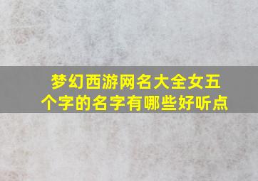 梦幻西游网名大全女五个字的名字有哪些好听点