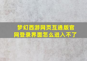 梦幻西游网页互通版官网登录界面怎么进入不了