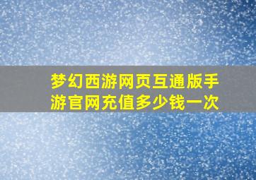 梦幻西游网页互通版手游官网充值多少钱一次