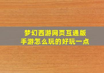 梦幻西游网页互通版手游怎么玩的好玩一点