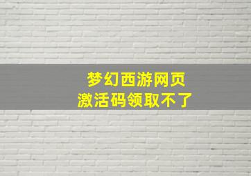 梦幻西游网页激活码领取不了