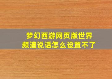 梦幻西游网页版世界频道说话怎么设置不了