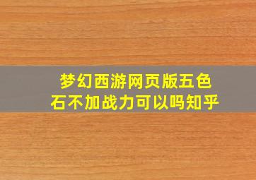 梦幻西游网页版五色石不加战力可以吗知乎