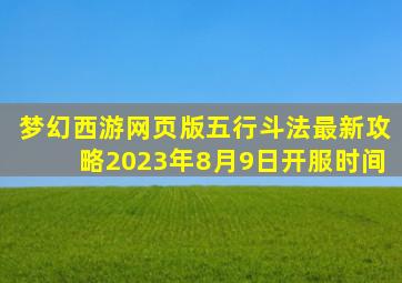 梦幻西游网页版五行斗法最新攻略2023年8月9日开服时间