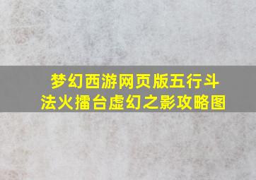 梦幻西游网页版五行斗法火擂台虚幻之影攻略图