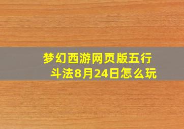 梦幻西游网页版五行斗法8月24日怎么玩