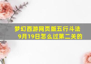 梦幻西游网页版五行斗法9月19日怎么过第二关的