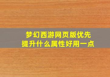 梦幻西游网页版优先提升什么属性好用一点