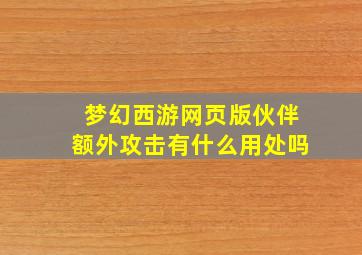 梦幻西游网页版伙伴额外攻击有什么用处吗