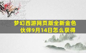 梦幻西游网页版全新金色伙伴9月14日怎么获得