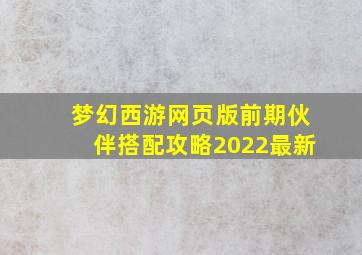 梦幻西游网页版前期伙伴搭配攻略2022最新