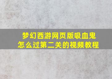 梦幻西游网页版吸血鬼怎么过第二关的视频教程