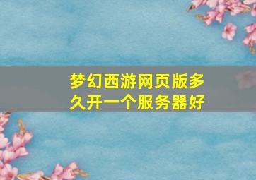 梦幻西游网页版多久开一个服务器好