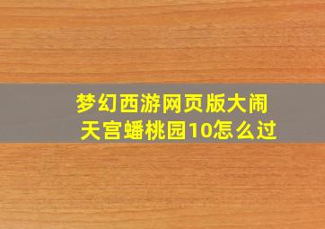 梦幻西游网页版大闹天宫蟠桃园10怎么过