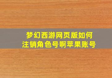 梦幻西游网页版如何注销角色号啊苹果账号