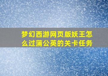 梦幻西游网页版妖王怎么过蒲公英的关卡任务