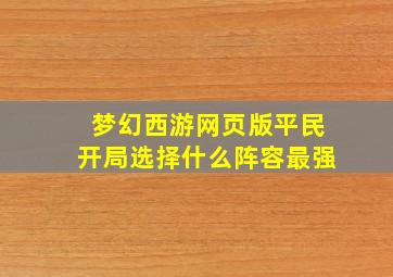 梦幻西游网页版平民开局选择什么阵容最强