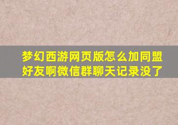 梦幻西游网页版怎么加同盟好友啊微信群聊天记录没了