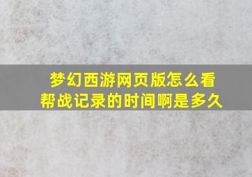 梦幻西游网页版怎么看帮战记录的时间啊是多久