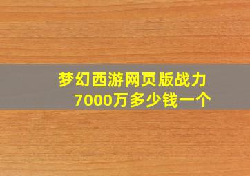 梦幻西游网页版战力7000万多少钱一个