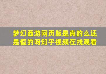 梦幻西游网页版是真的么还是假的呀知乎视频在线观看