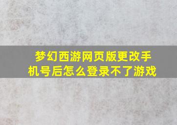 梦幻西游网页版更改手机号后怎么登录不了游戏