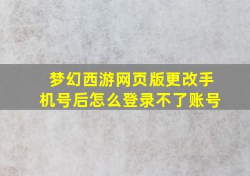 梦幻西游网页版更改手机号后怎么登录不了账号