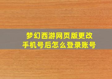 梦幻西游网页版更改手机号后怎么登录账号