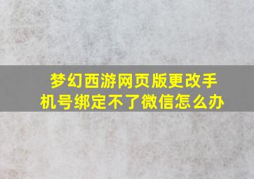 梦幻西游网页版更改手机号绑定不了微信怎么办